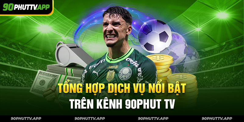 Tổng hợp dịch vụ nổi bật trên kênh 90Phut TV