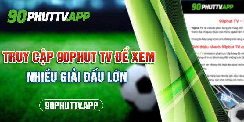 Truy cập 90 Phút Tv để xem nhiều giải đấu lớn